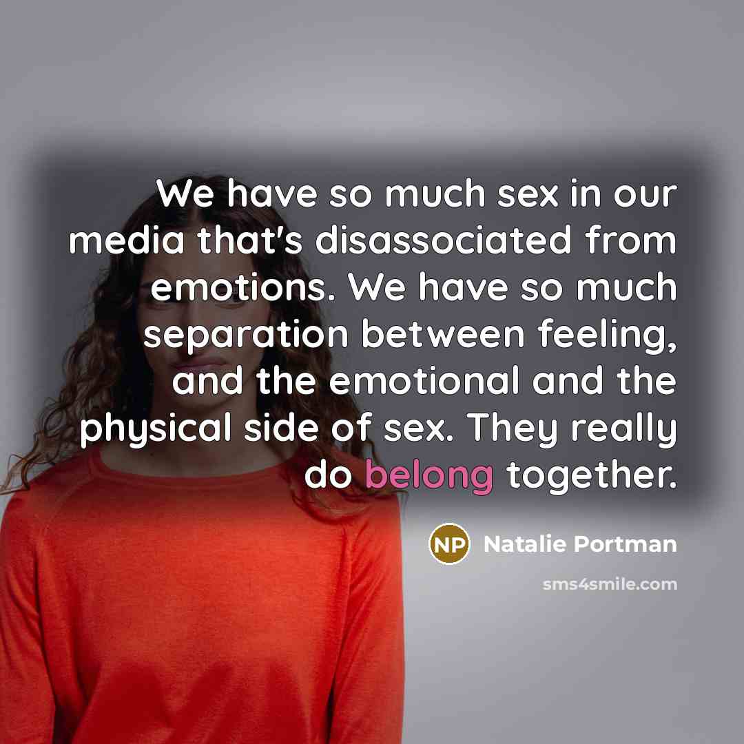 “We have so much sex in our media that's disassociated…” quote by Natalie Portman