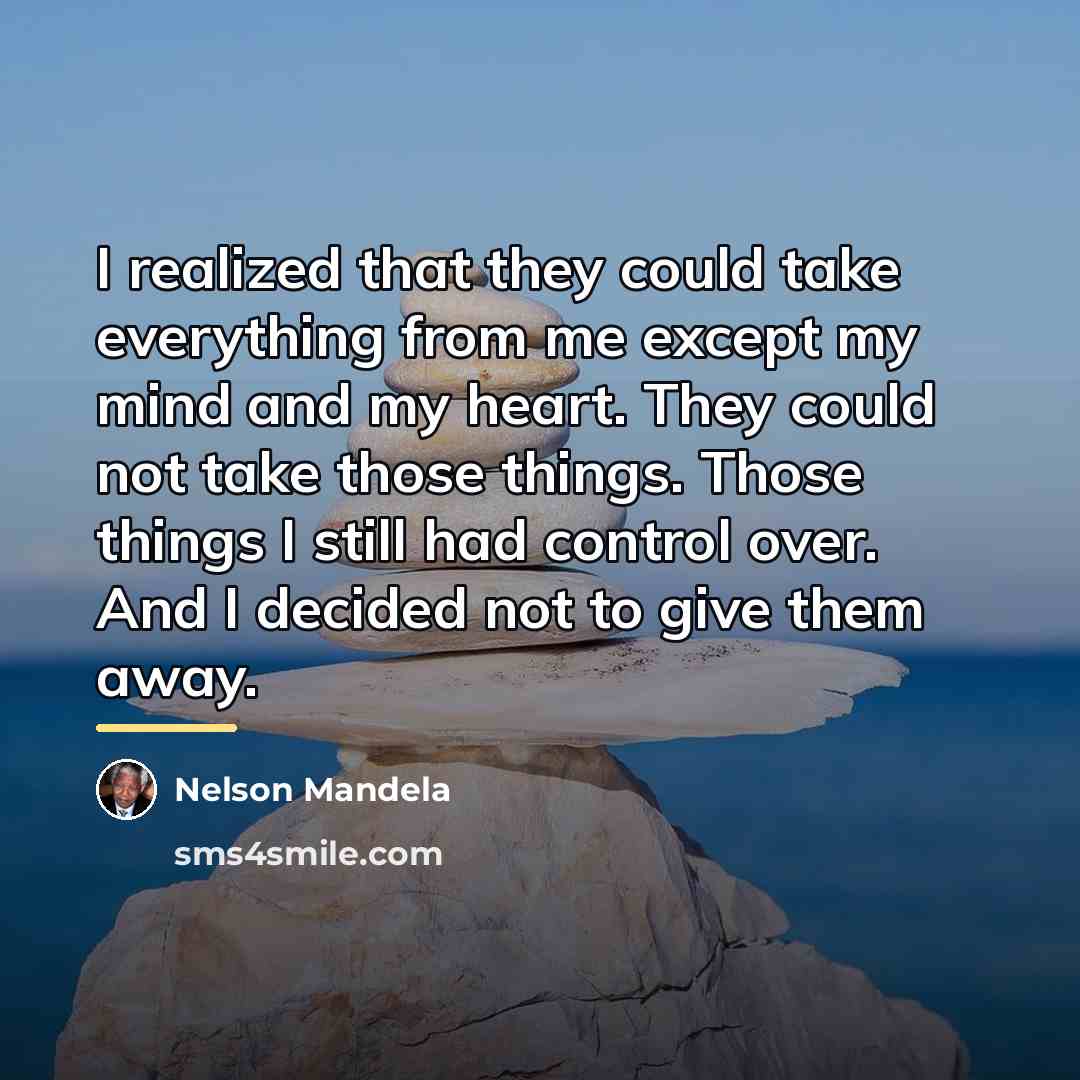 “I realized that they could take everything from me except…” quote by Nelson Mandela