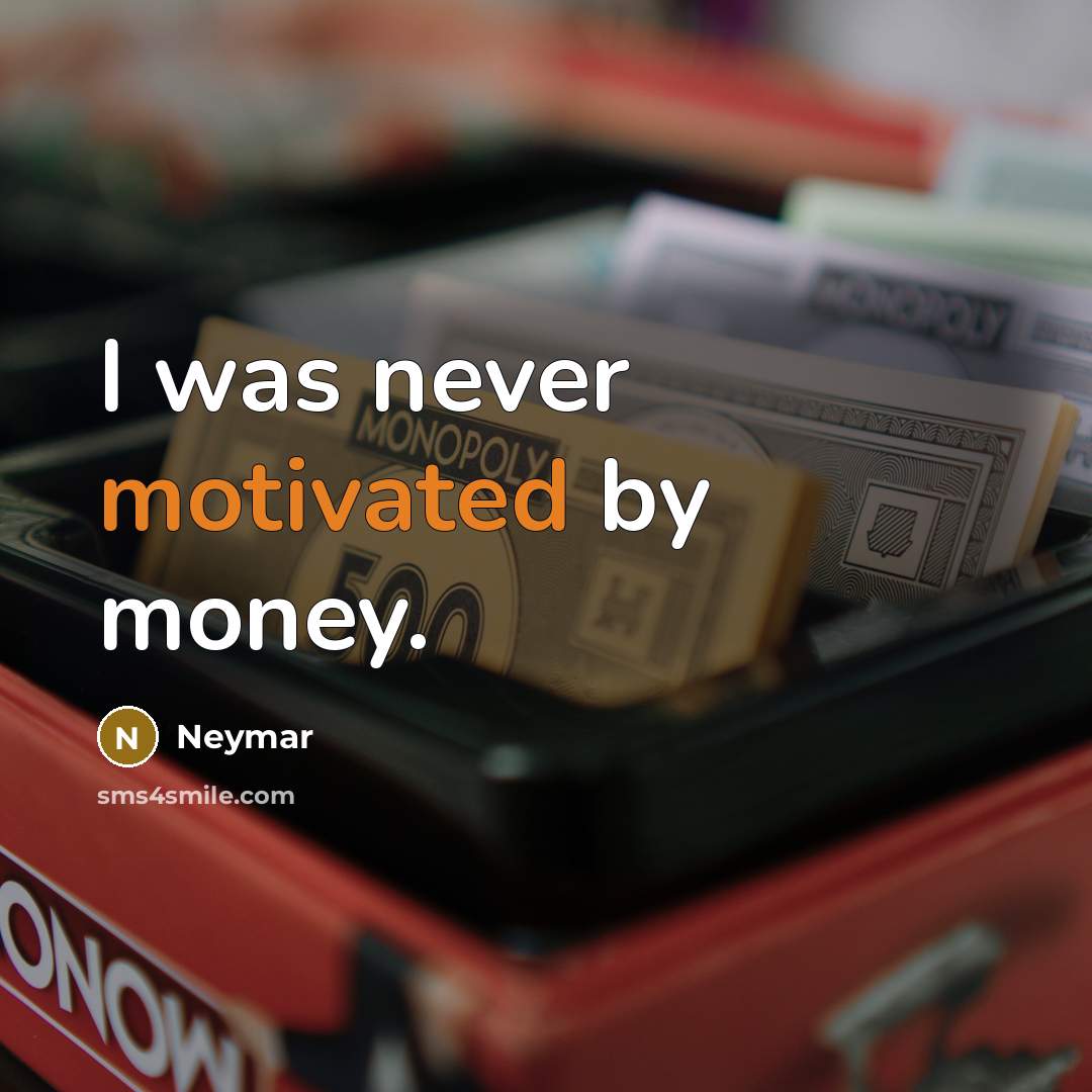 “I was never motivated by money.…” quote by Neymar