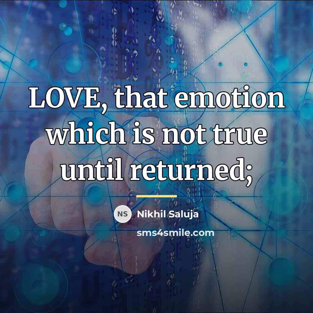 “LOVE, that emotion which is not true until returned;…” quote by Nikhil Saluja