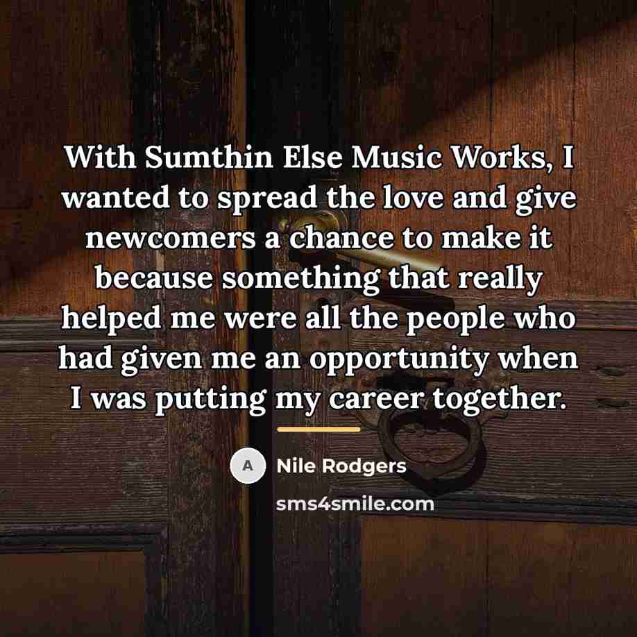 “With Sumthin Else Music Works, I wanted to spread the…” quote by Nile Rodgers