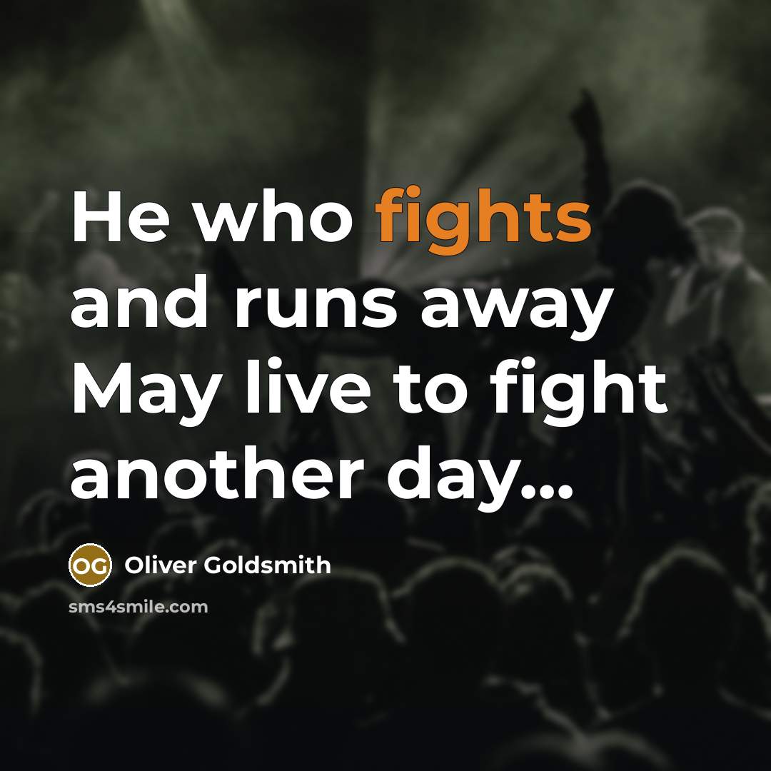 “He who fights and runs away May live to fight…” quote by Oliver Goldsmith