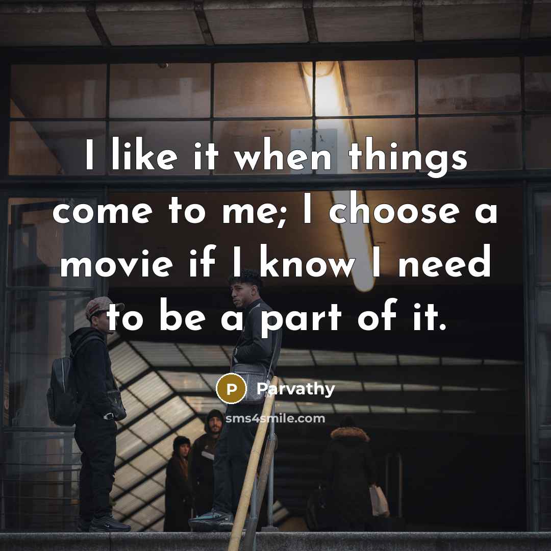 “I like it when things come to me; I choose…” quote by Parvathy