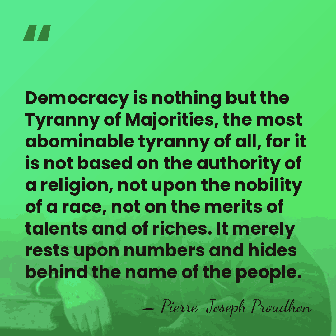 Democracy is nothing but the Tyranny of Majorities, the most abominable tyranny&hellip; - Pierre-Joseph Proudhon