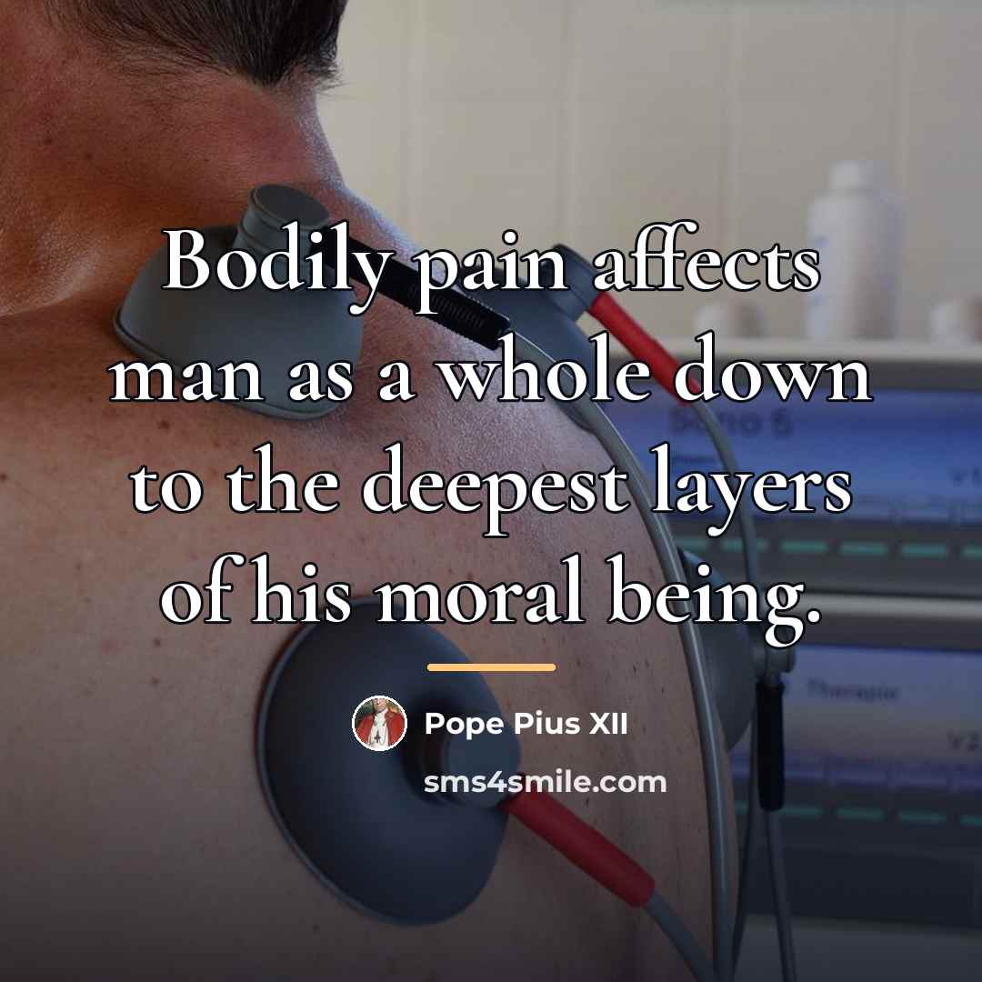 “Bodily pain affects man as a whole down to the…” quote by Pope Pius XII