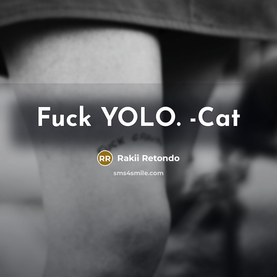 “Fuck YOLO. -Cat…” quote by Rakii Retondo