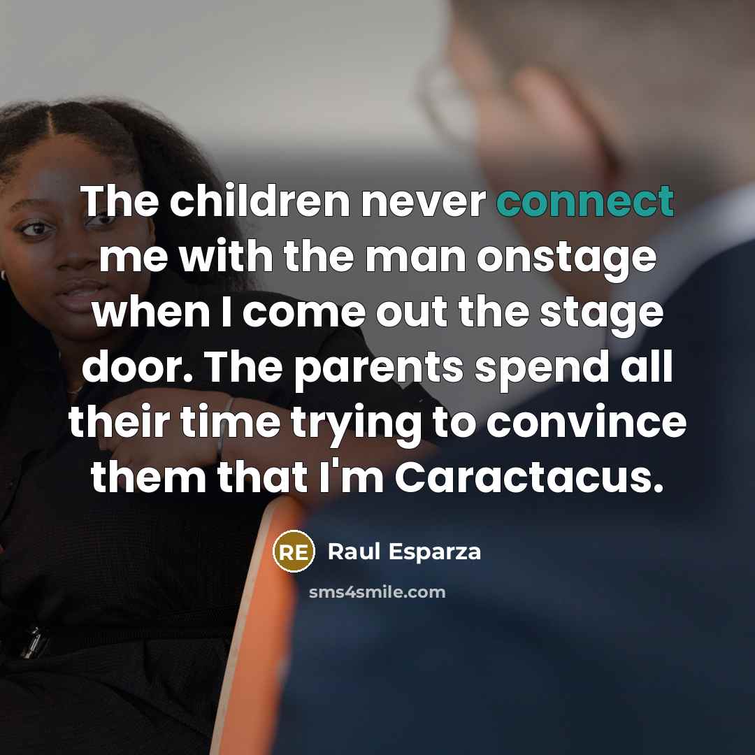 “The children never connect me with the man onstage when…” quote by Raul Esparza