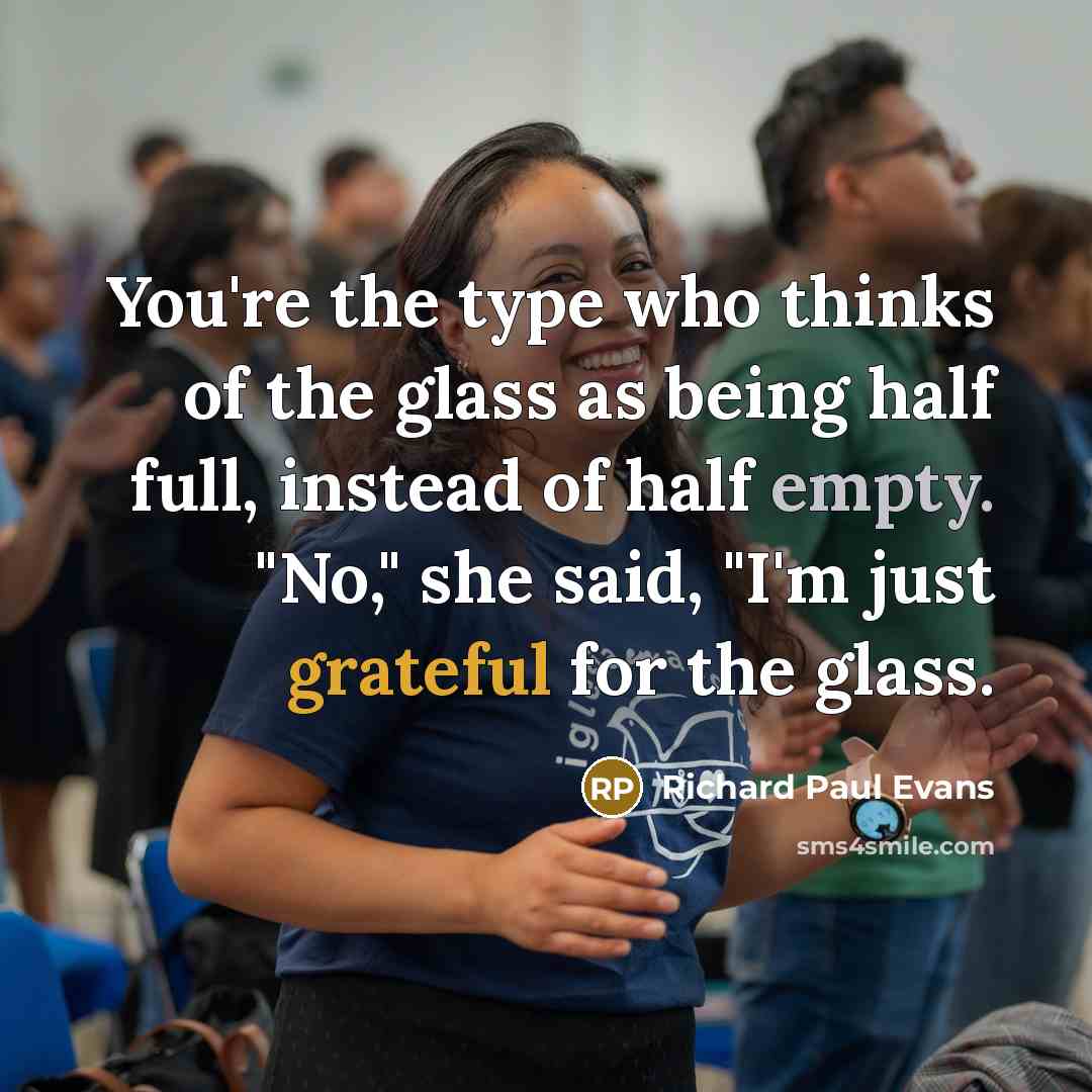 “You're the type who thinks of the glass as being…” quote by Richard Paul Evans