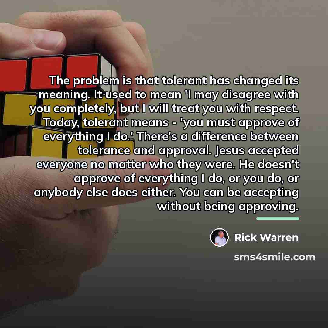 “The problem is that tolerant has changed its meaning. It…” quote by Rick Warren