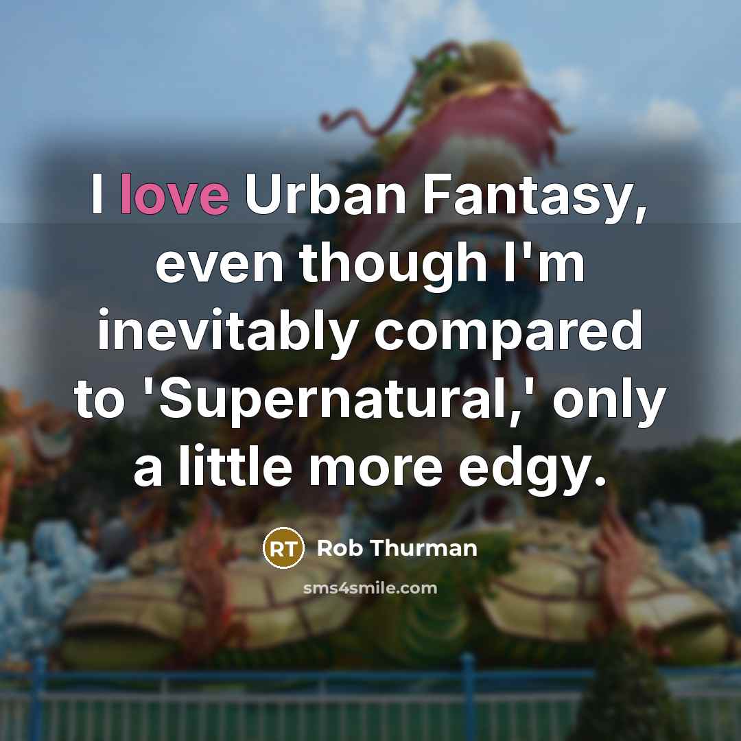 “I love Urban Fantasy, even though I'm inevitably compared to…” quote by Rob Thurman