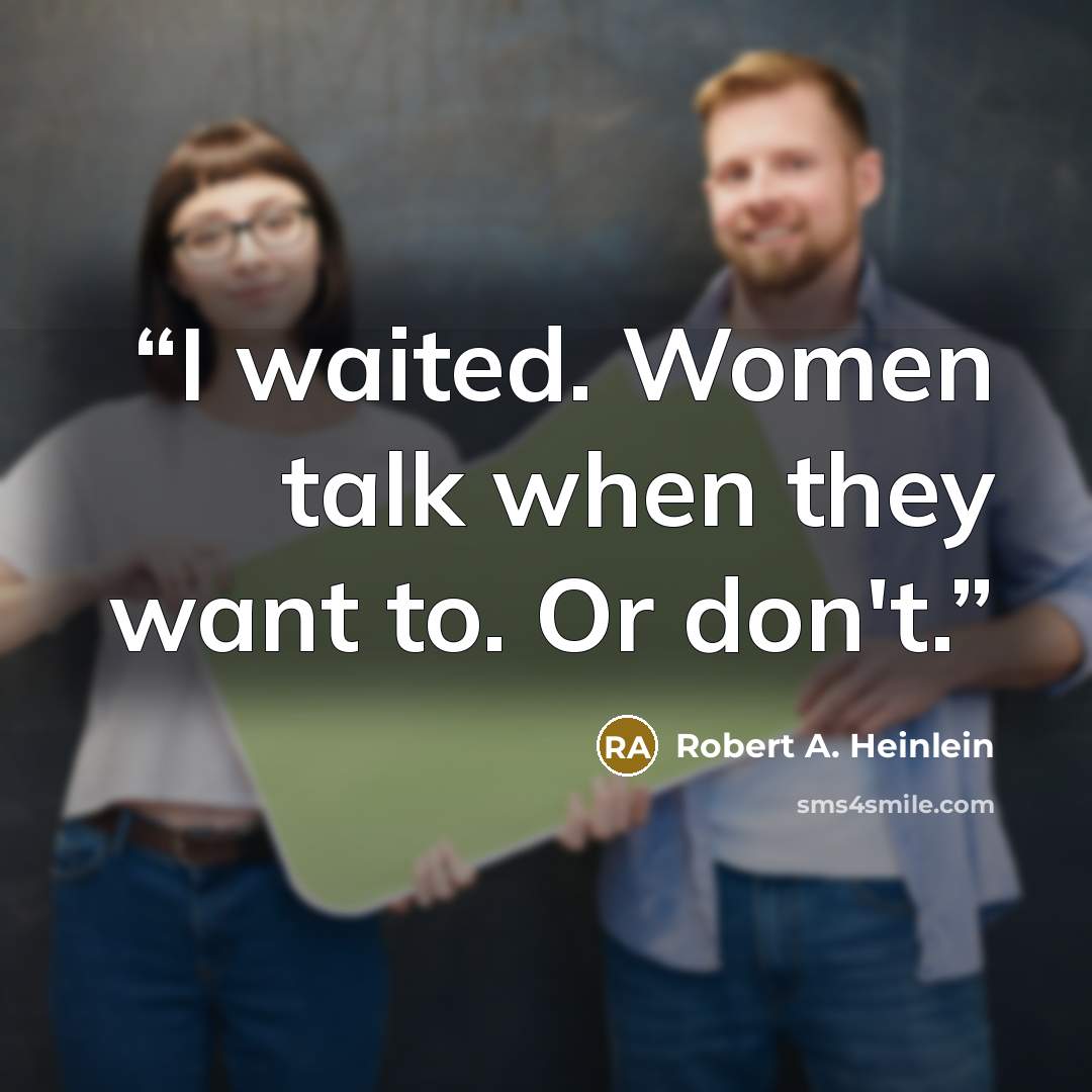 “I waited. Women talk when they want to. Or don't.” quote by Robert A. Heinlein