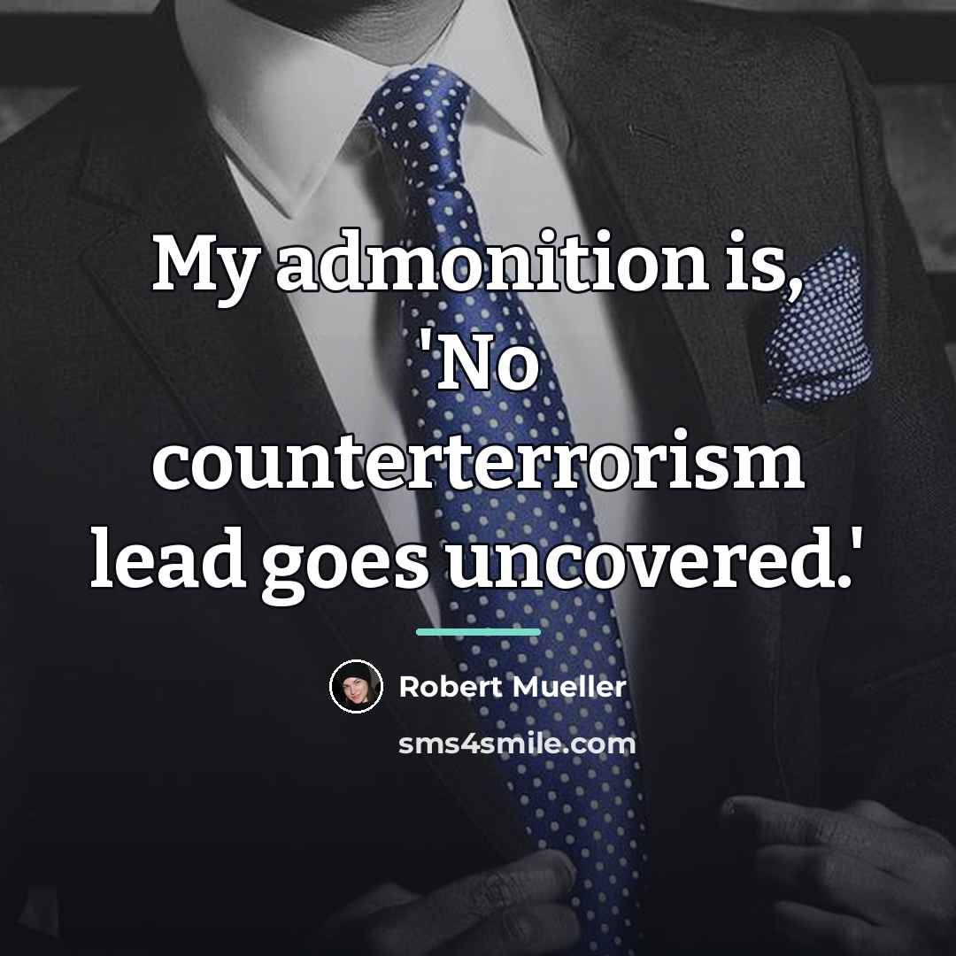 “My admonition is, 'No counterterrorism lead goes uncovered.'…” quote by Robert Mueller