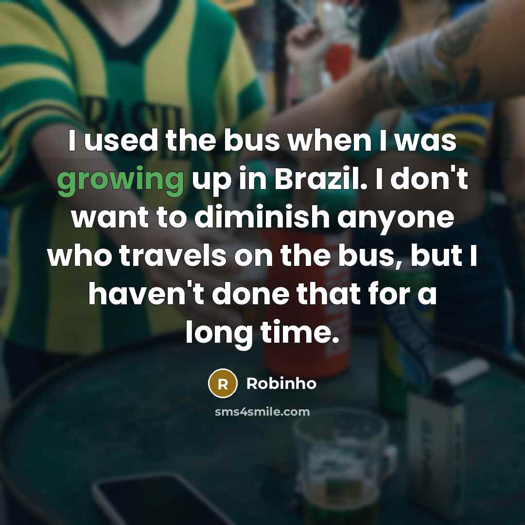 “I used the bus when I was growing up in…” quote by Robinho