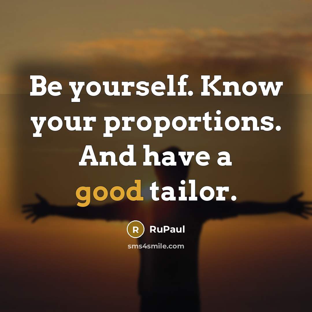 “Be yourself. Know your proportions. And have a good tailor.…” quote by RuPaul