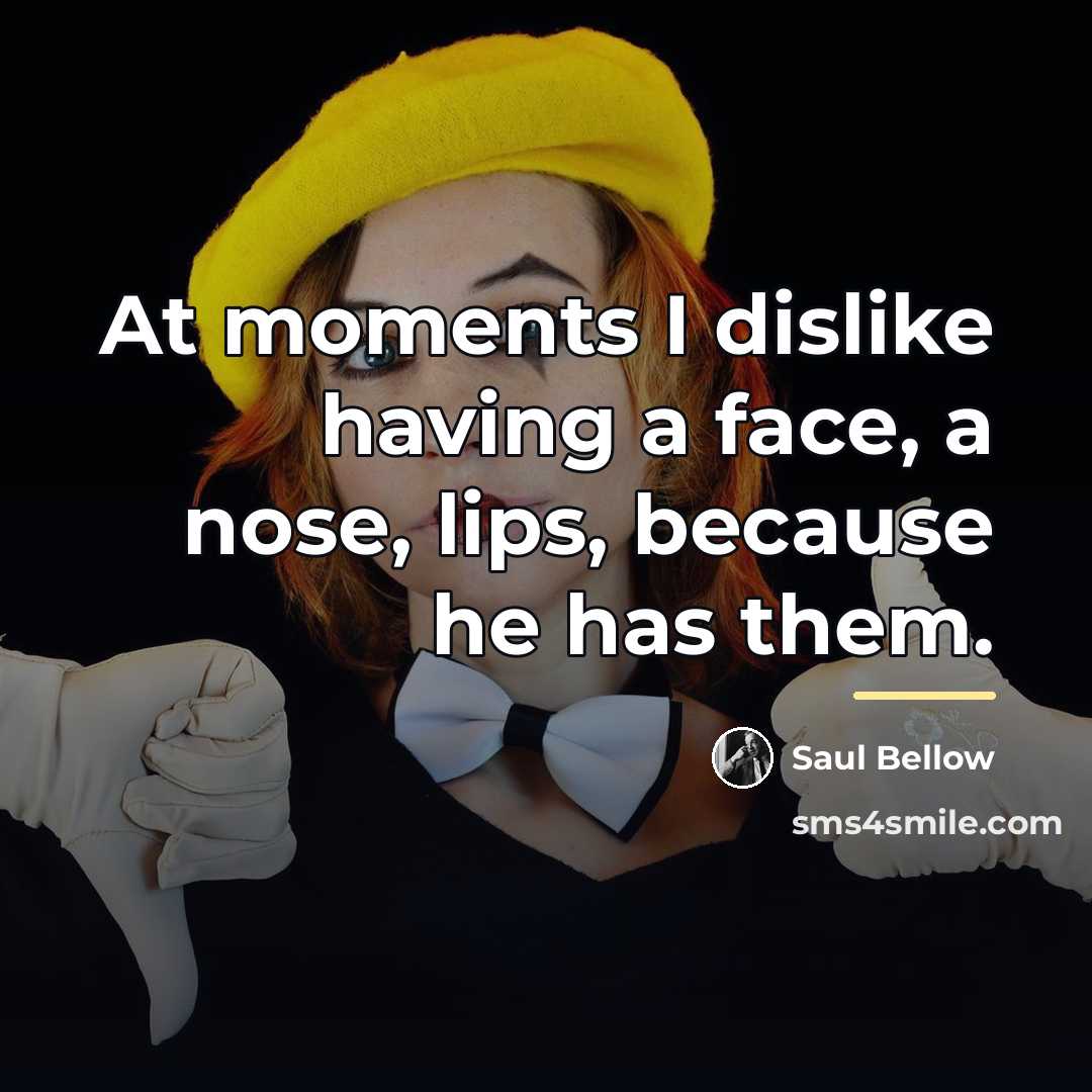 “At moments I dislike having a face, a nose, lips,…” quote by Saul Bellow