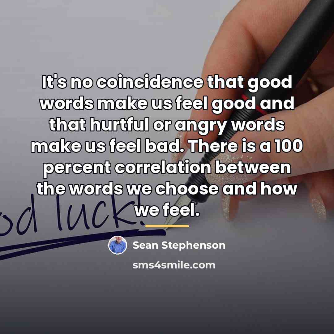 “It's no coincidence that good words make us feel good…” quote by Sean Stephenson