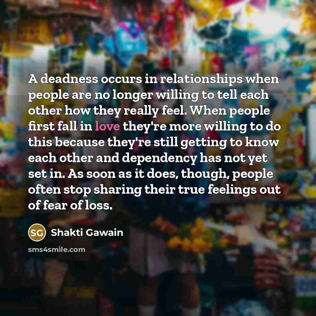 “A deadness occurs in relationships when people are no longer…” quote by Shakti Gawain