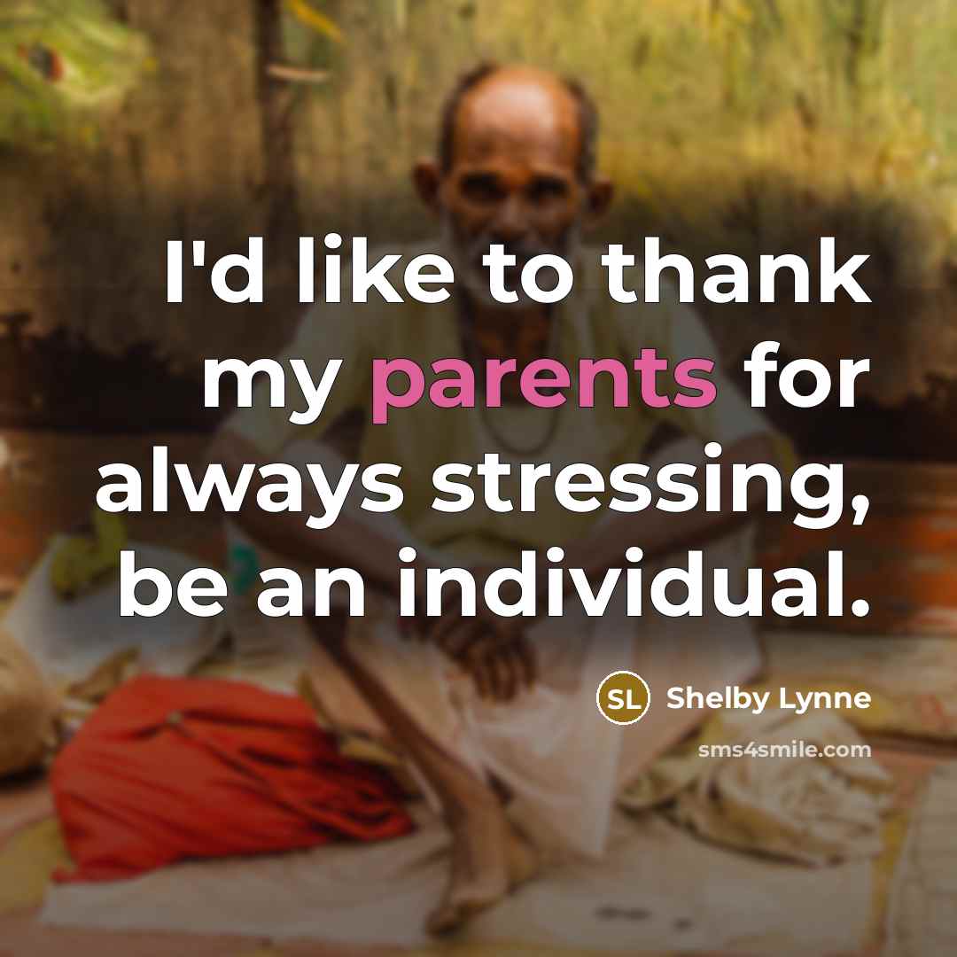 “I'd like to thank my parents for always stressing, be an individual.” quote by Shelby Lynne
