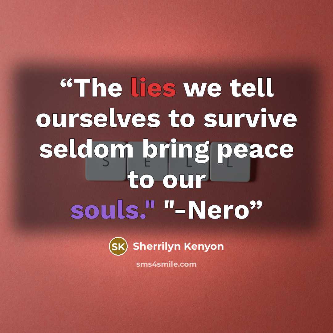 “The lies we tell ourselves to survive seldom bring peace to our souls." "-Nero” quote by Sherrilyn Kenyon