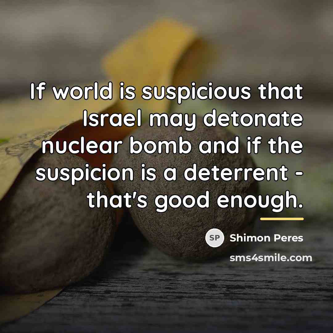 “If world is suspicious that Israel may detonate nuclear bomb…” quote by Shimon Peres