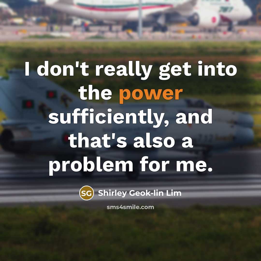 “I don't really get into the power sufficiently, and that's…” quote by Shirley Geok-lin Lim