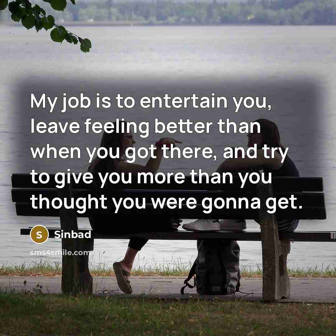 “My job is to entertain you, leave feeling better than…” quote by Sinbad