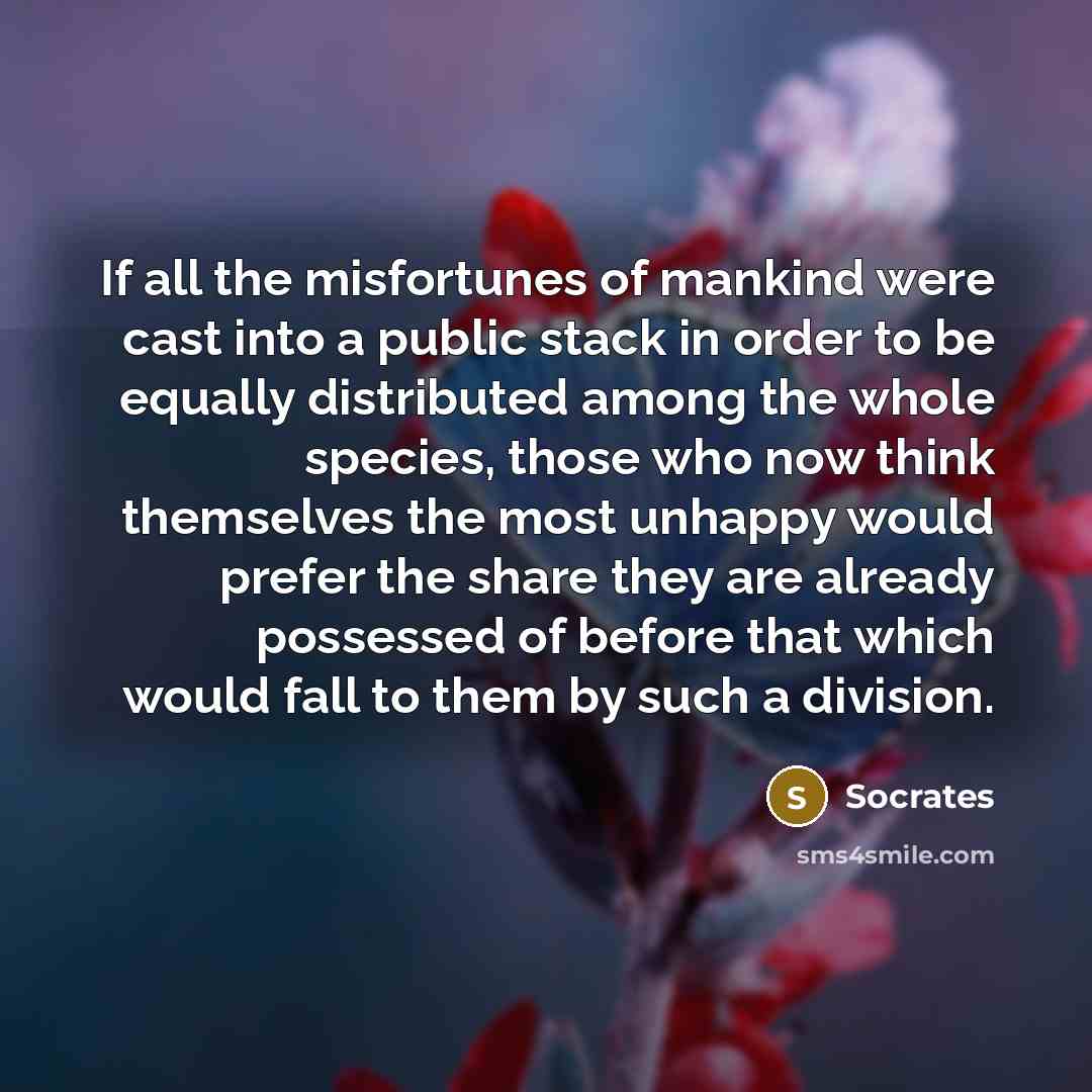 “If all the misfortunes of mankind were cast into a…” quote by Socrates