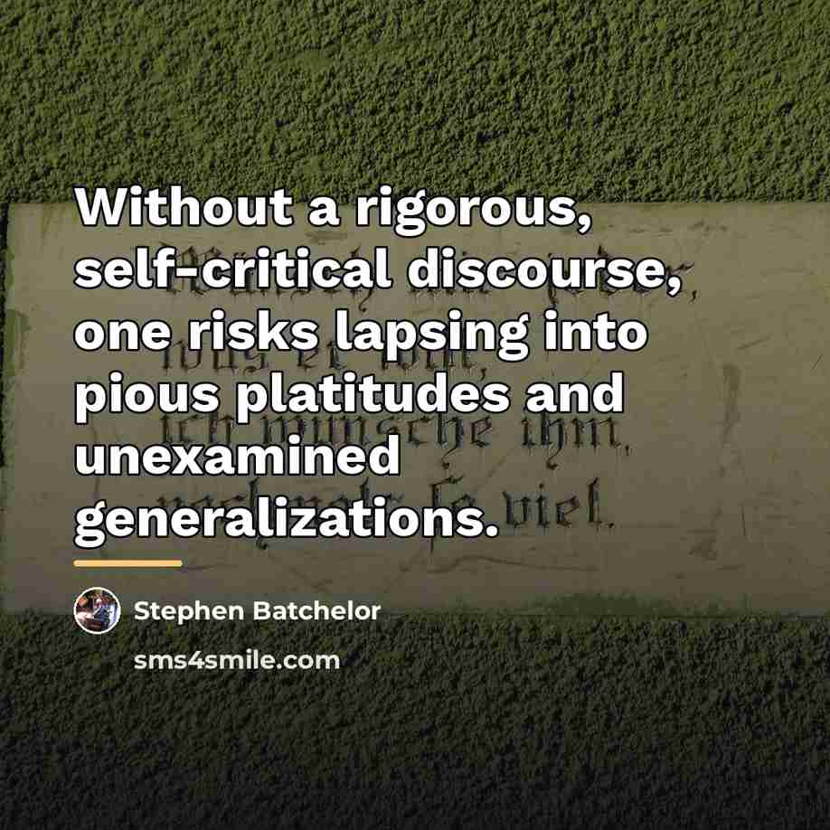 “Without a rigorous, self-critical discourse, one risks lapsing into pious…” quote by Stephen Batchelor