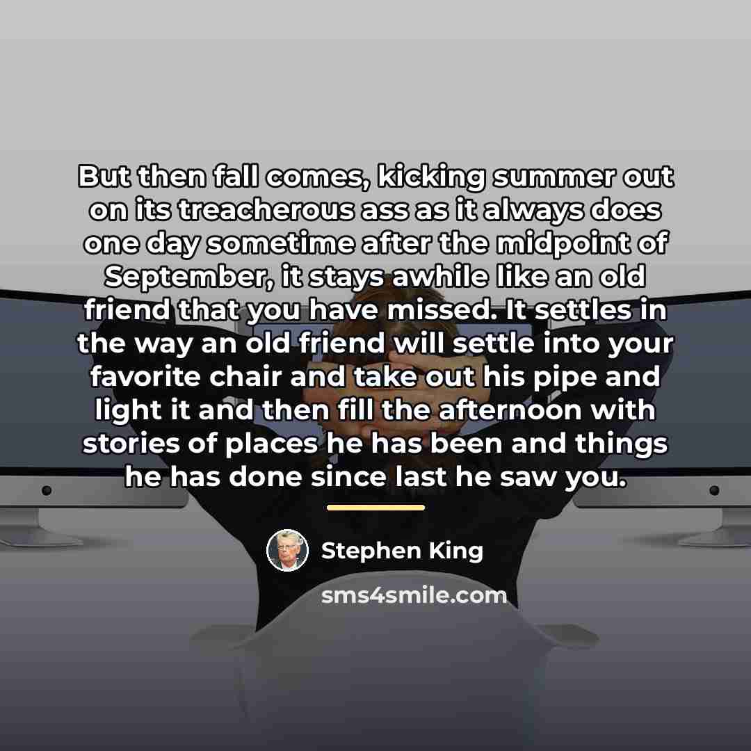 “But then fall comes, kicking summer out on its treacherous…” quote by Stephen King