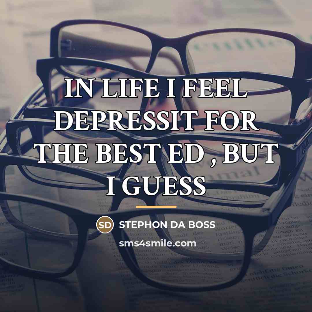 “IN LIFE I FEEL DEPRESSIT FOR THE BEST ED ,…” quote by Stephon da Boss