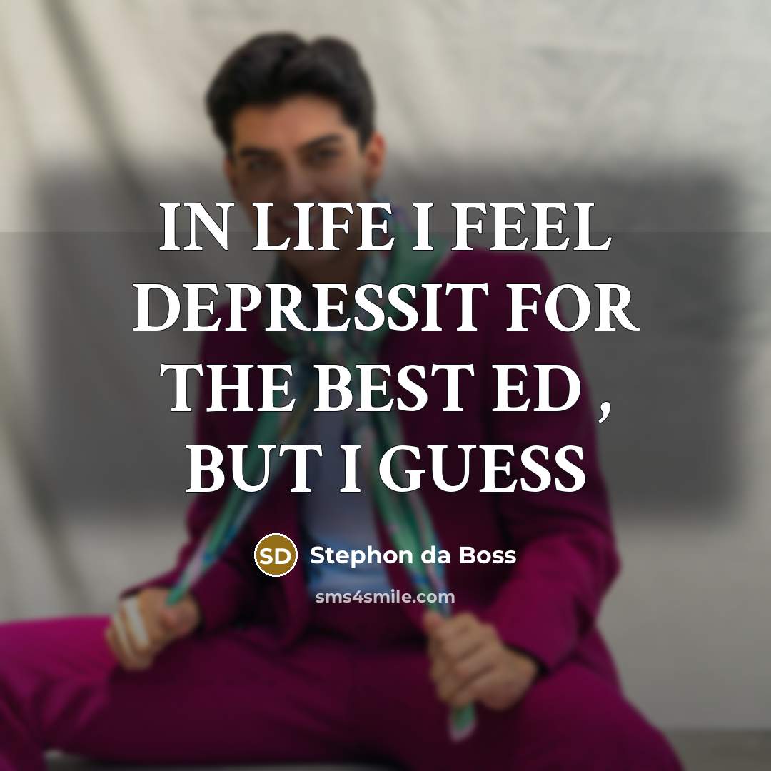 “IN LIFE I FEEL DEPRESSIT FOR THE BEST ED , BUT I GUESS” quote by Stephon da Boss