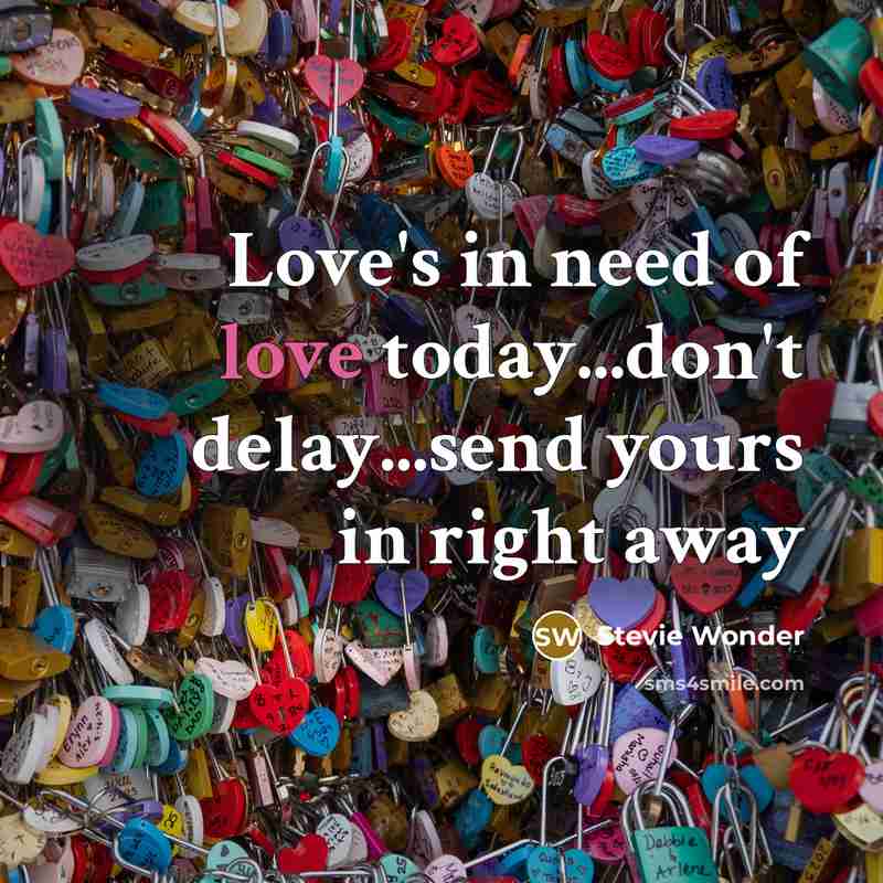 “Love's in need of love today...don't delay...send yours in right…” quote by Stevie Wonder