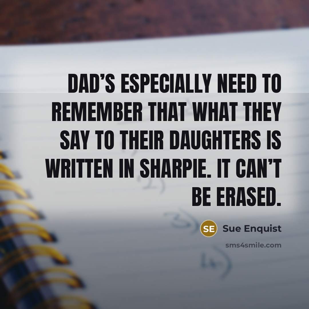 “Dad’s especially need to remember that what they say to…” quote by Sue Enquist