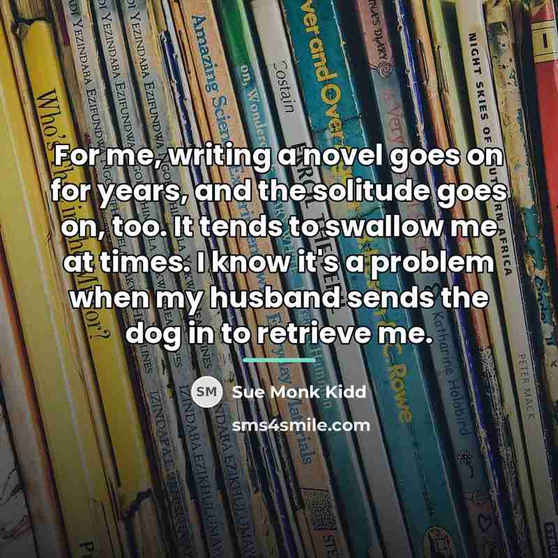 “For me, writing a novel goes on for years, and…” quote by Sue Monk Kidd