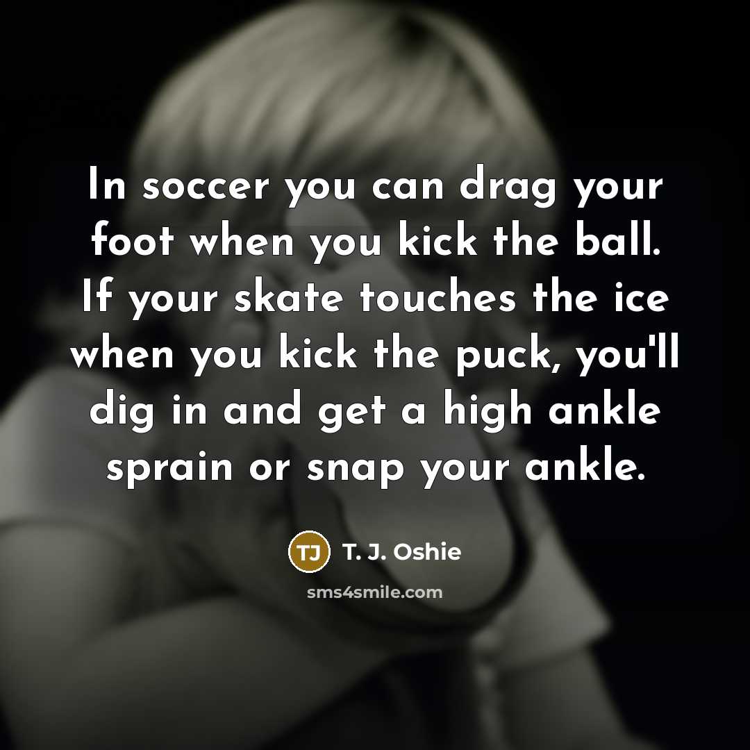 “In soccer you can drag your foot when you kick…” quote by T. J. Oshie