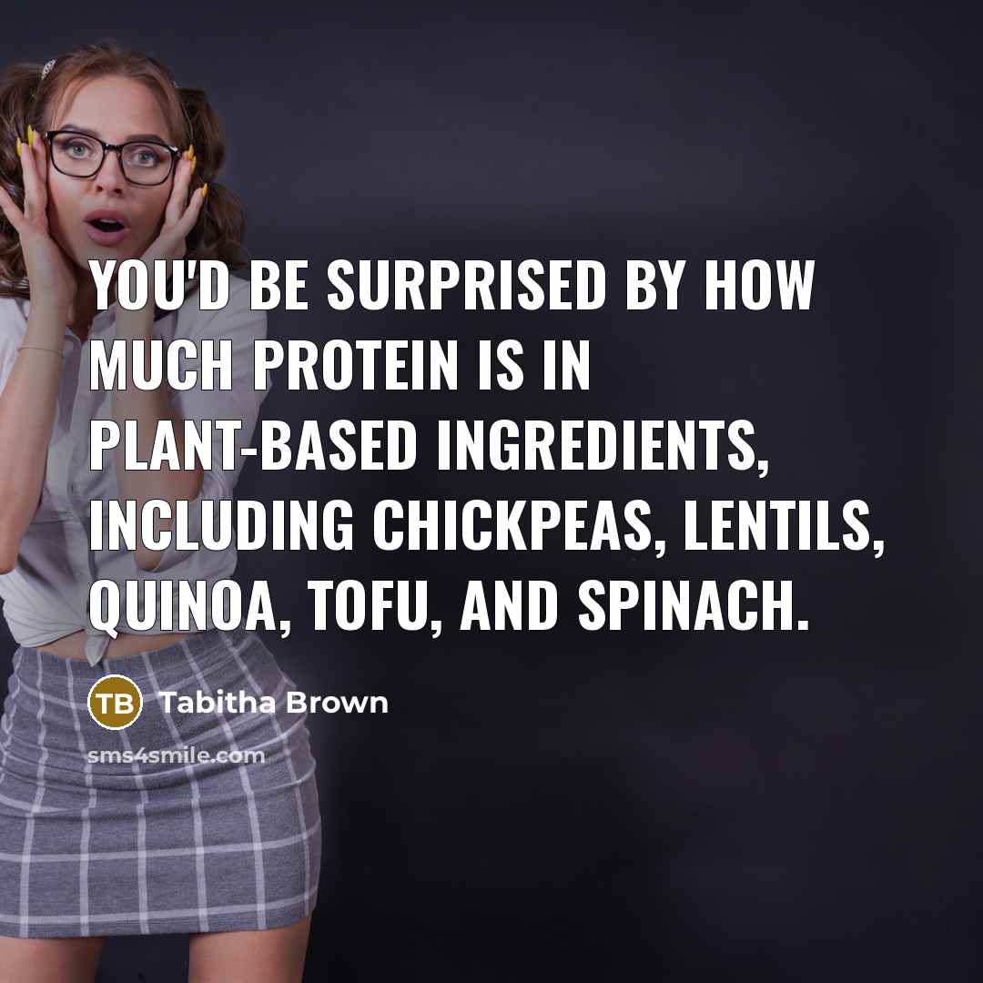 “You'd be surprised by how much protein is in plant-based ingredients, including chickpeas, lentils, quinoa, tofu, and spinach.” quote by Tabitha Brown