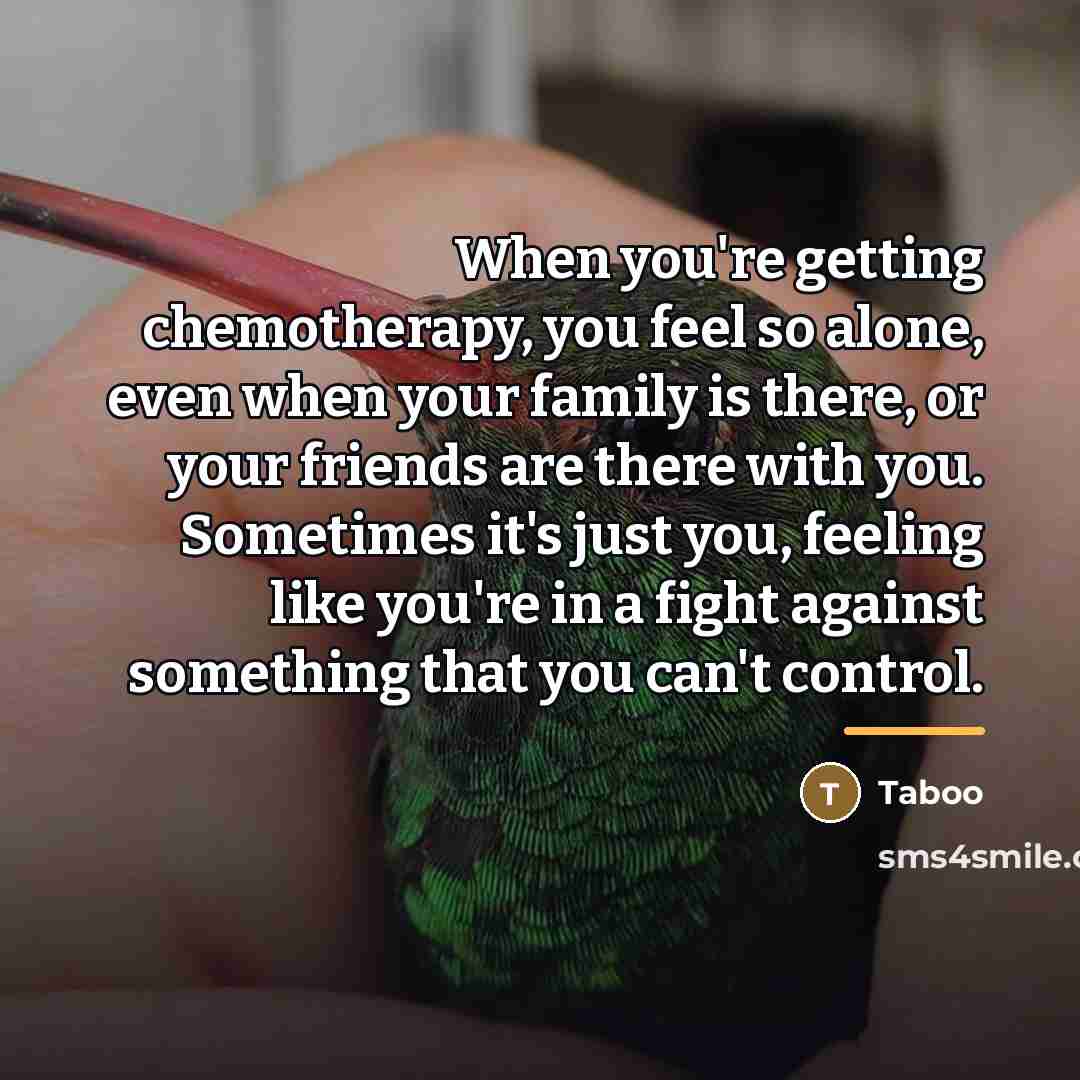 “When you're getting chemotherapy, you feel so alone, even when…” quote by Taboo