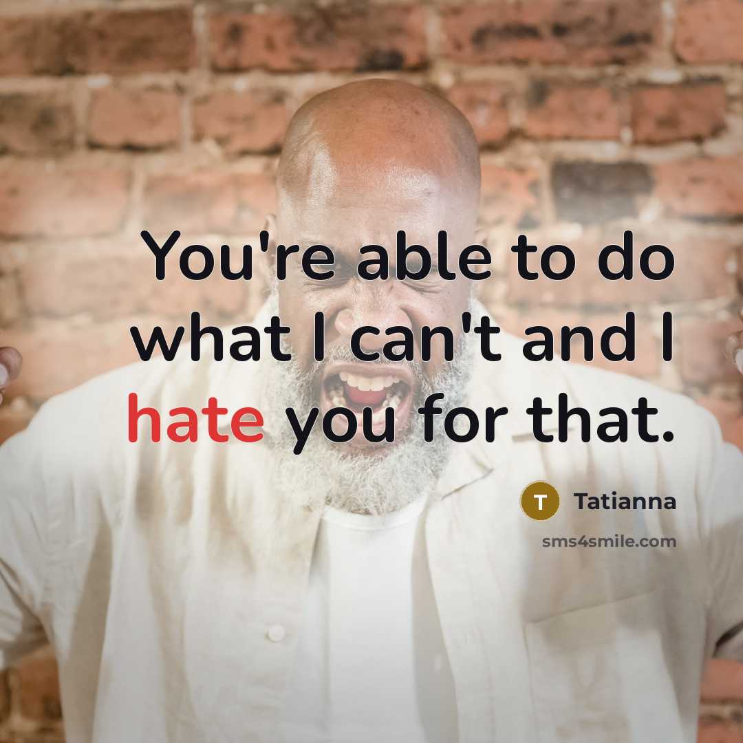 “You're able to do what I can't and I hate you for that.” quote by Tatianna