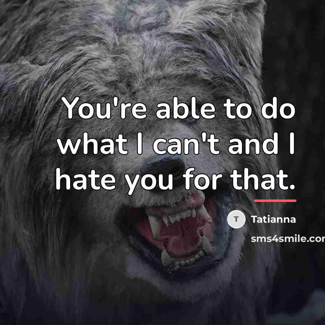 “You're able to do what I can't and I hate…” quote by Tatianna