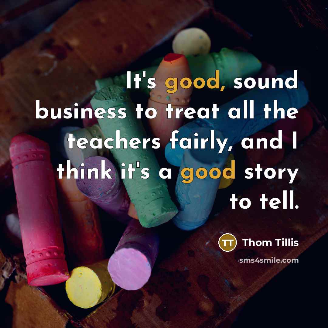 “It's good, sound business to treat all the teachers fairly,…” quote by Thom Tillis