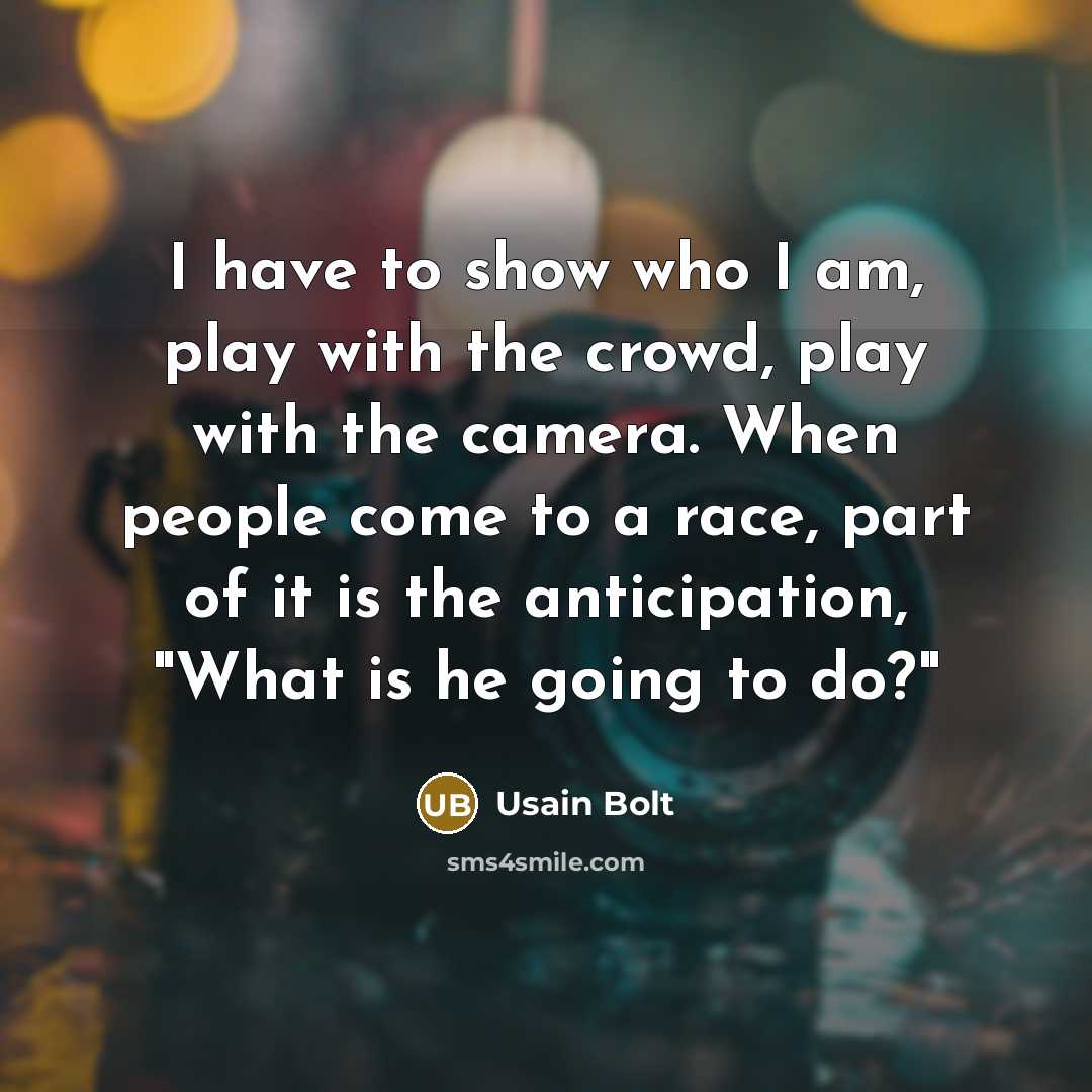 “I have to show who I am, play with the…” quote by Usain Bolt