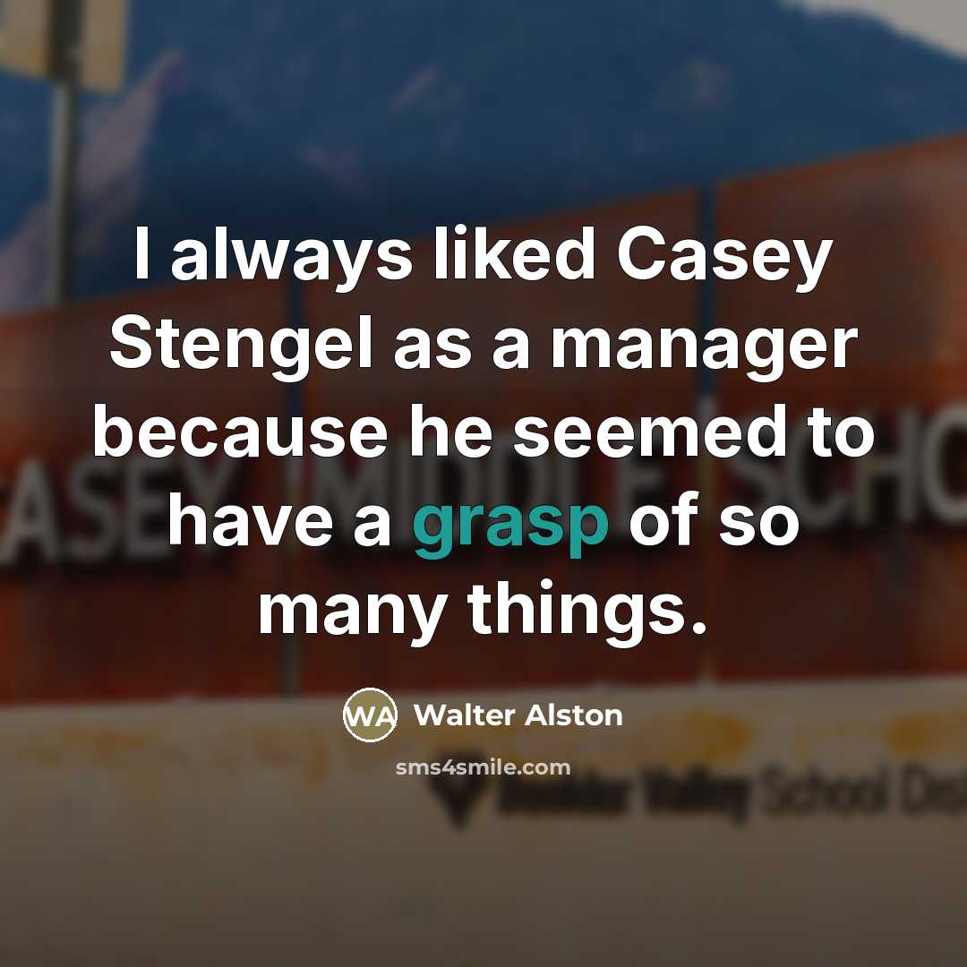 “I always liked Casey Stengel as a manager because he…” quote by Walter Alston