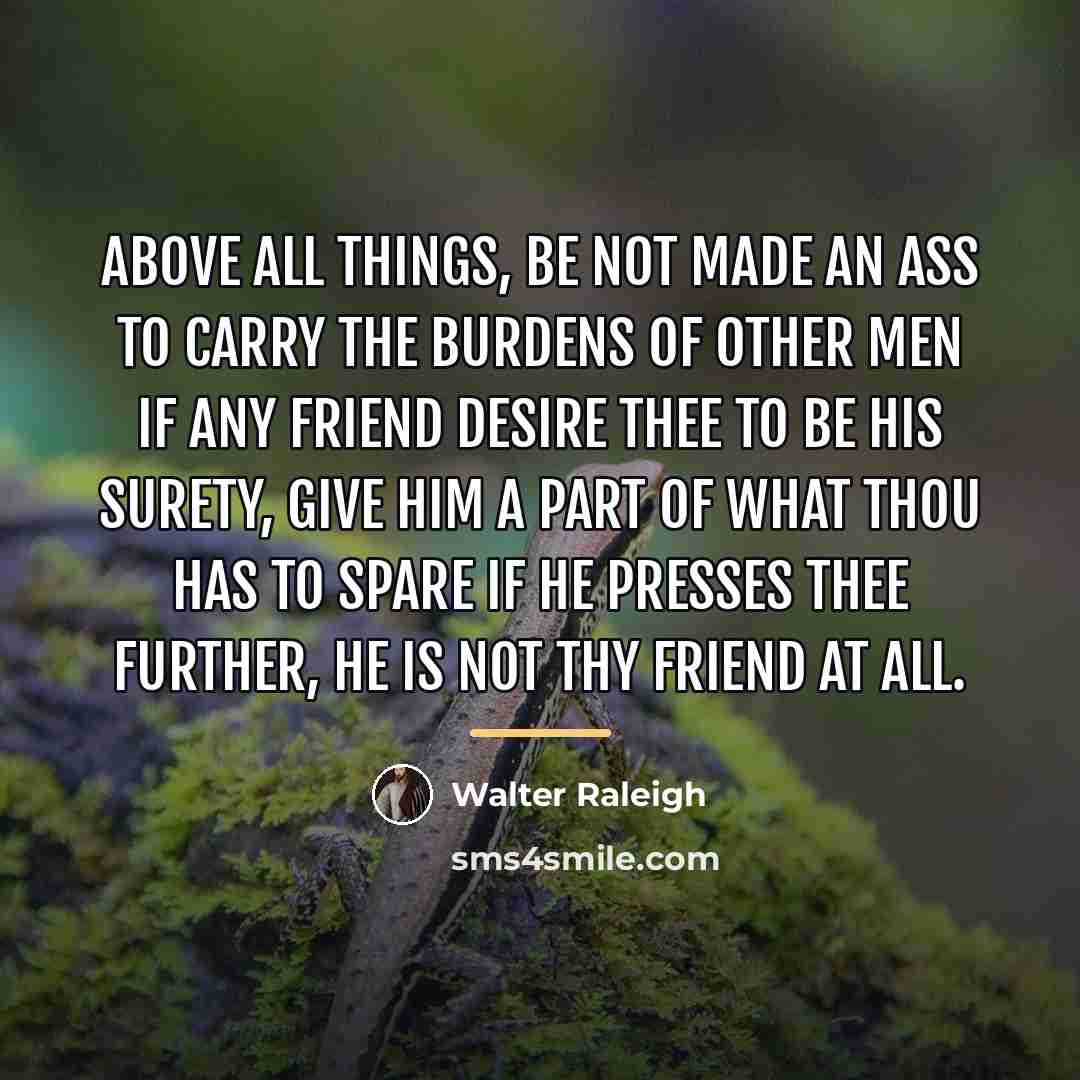 “Above all things, be not made an ass to carry…” quote by Walter Raleigh