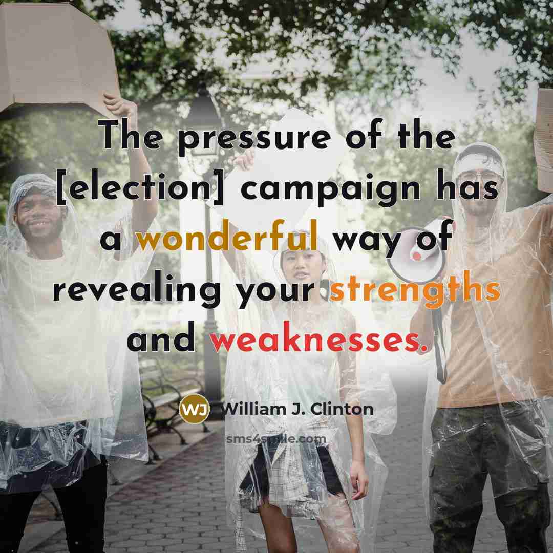 “The pressure of the [election] campaign has a wonderful way…” quote by William J. Clinton