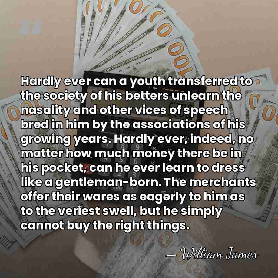 Hardly ever can a youth transferred to the society of his betters&hellip; - William James