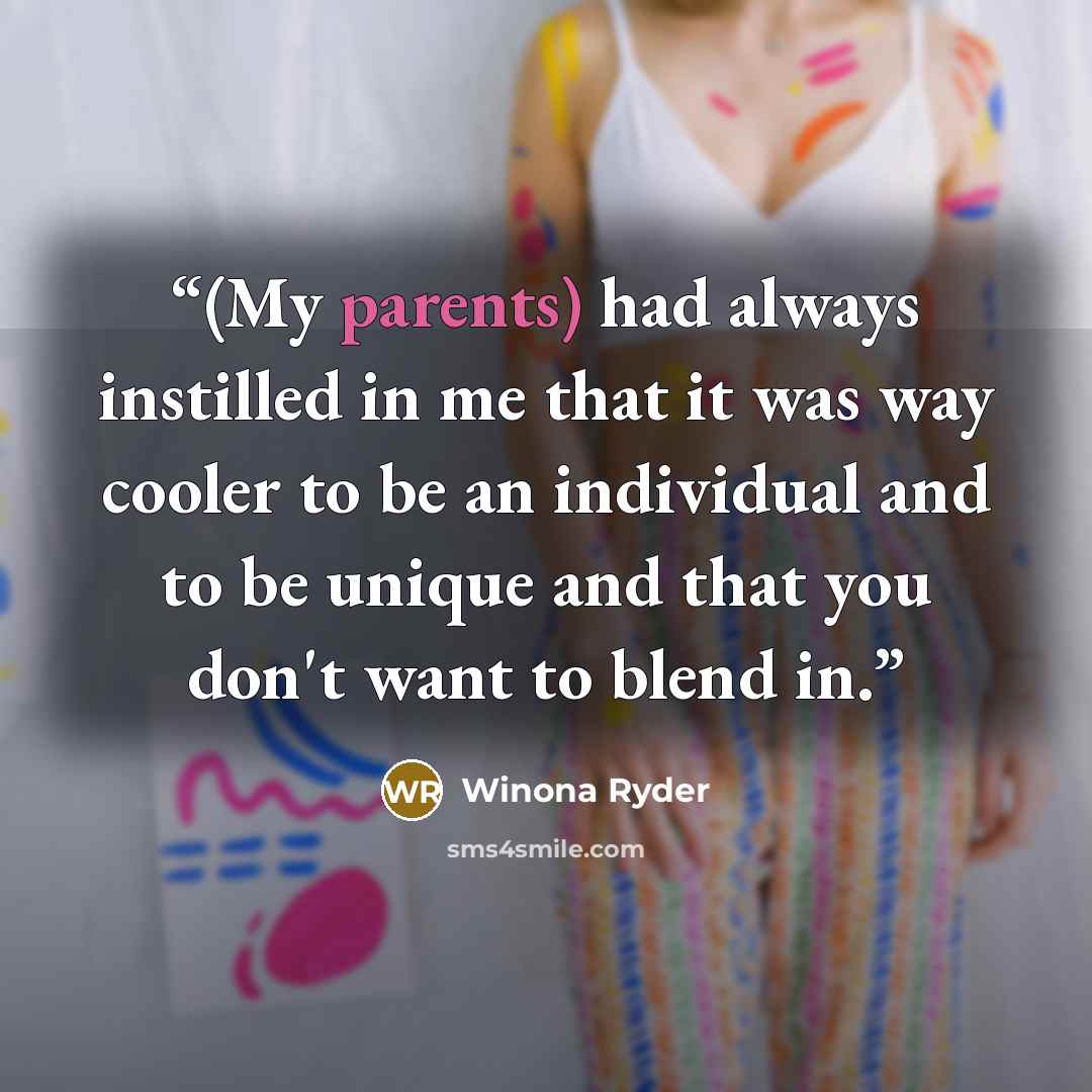 “(My parents) had always instilled in me that it was way cooler to be an individual and to be unique and that you don't want to blend in.” quote by Winona Ryder