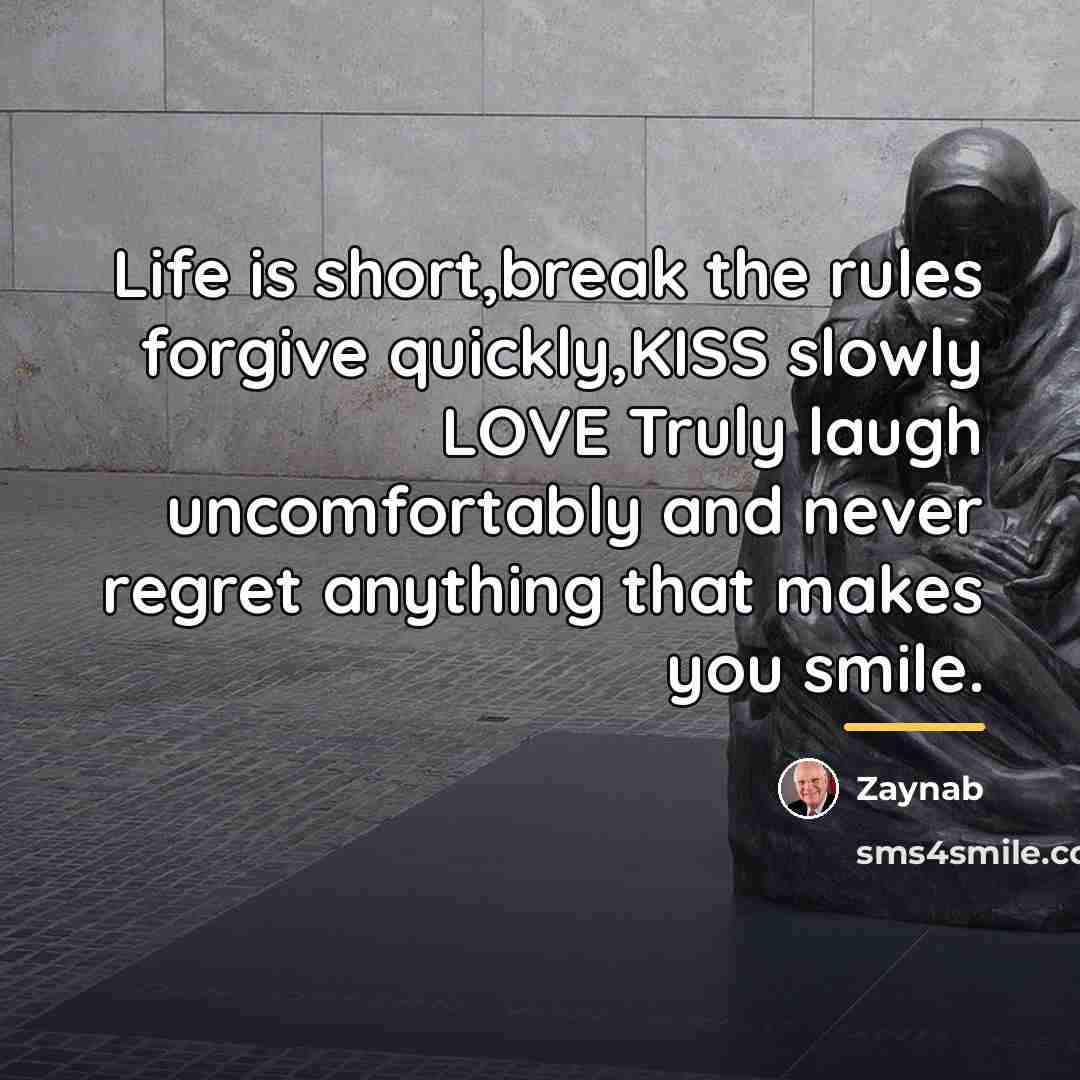 “Life is short,break the rules forgive quickly,KISS slowly LOVE Truly…” quote by Zaynab