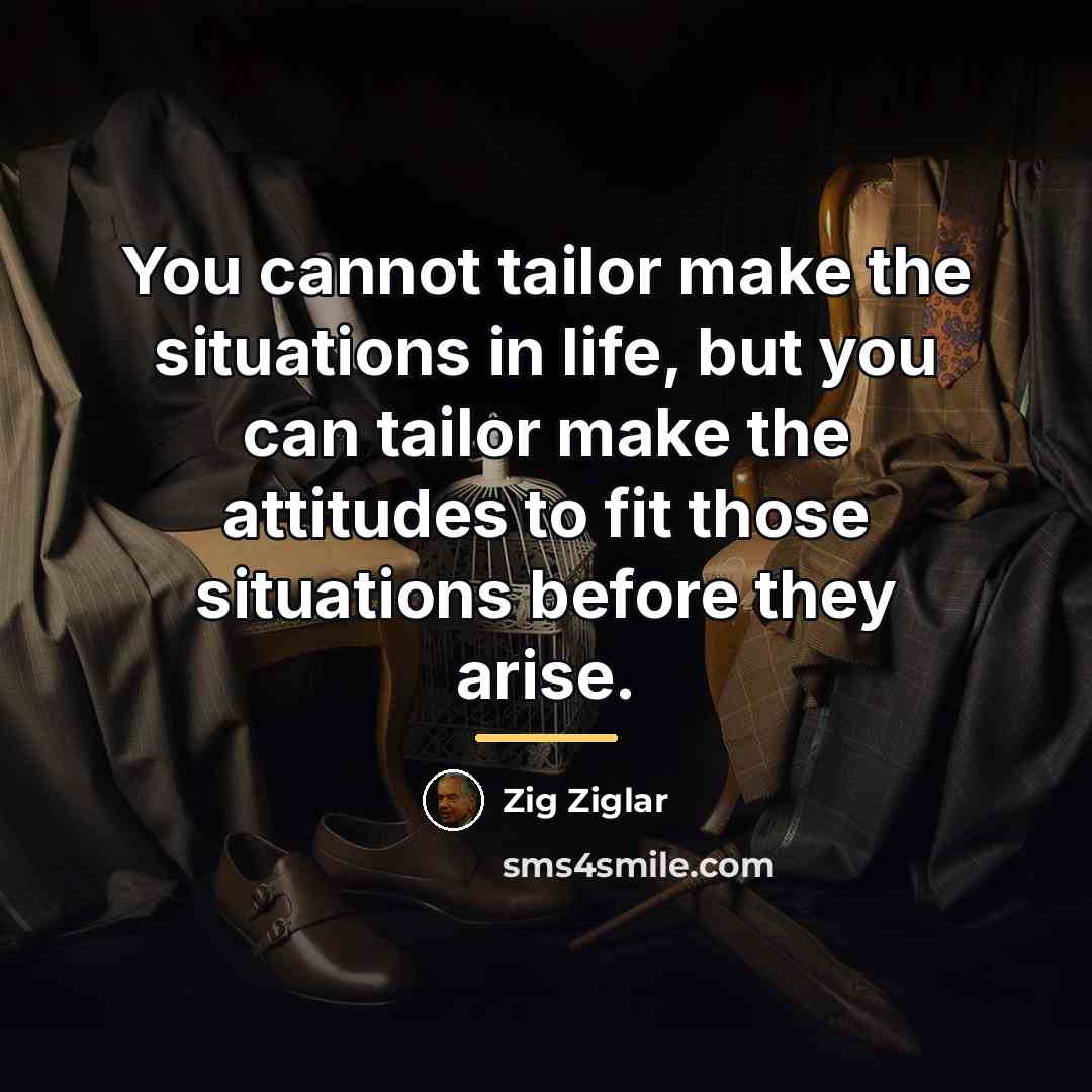 “You cannot tailor make the situations in life, but you…” quote by Zig Ziglar