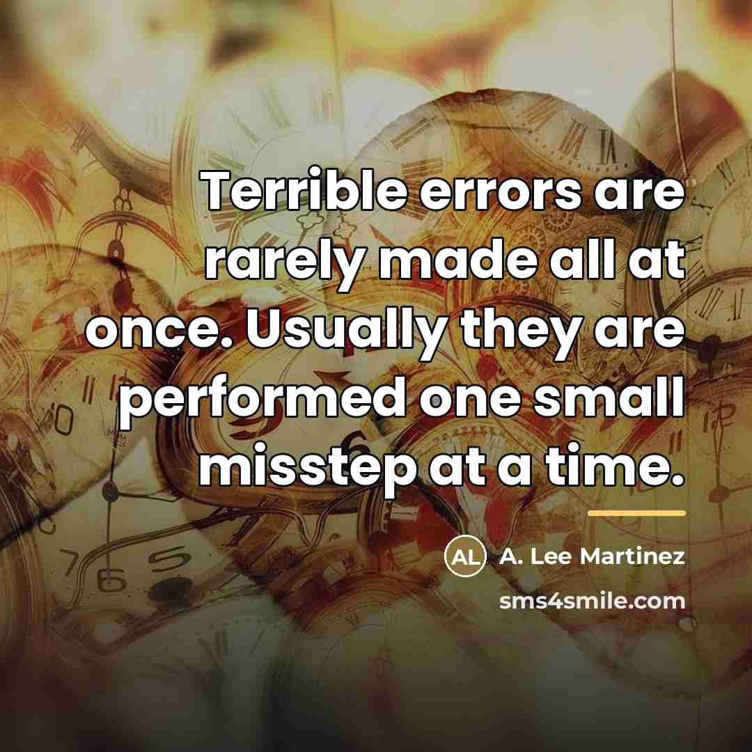 “Terrible errors are rarely made all at once. Usually they…” quote by A. Lee Martinez