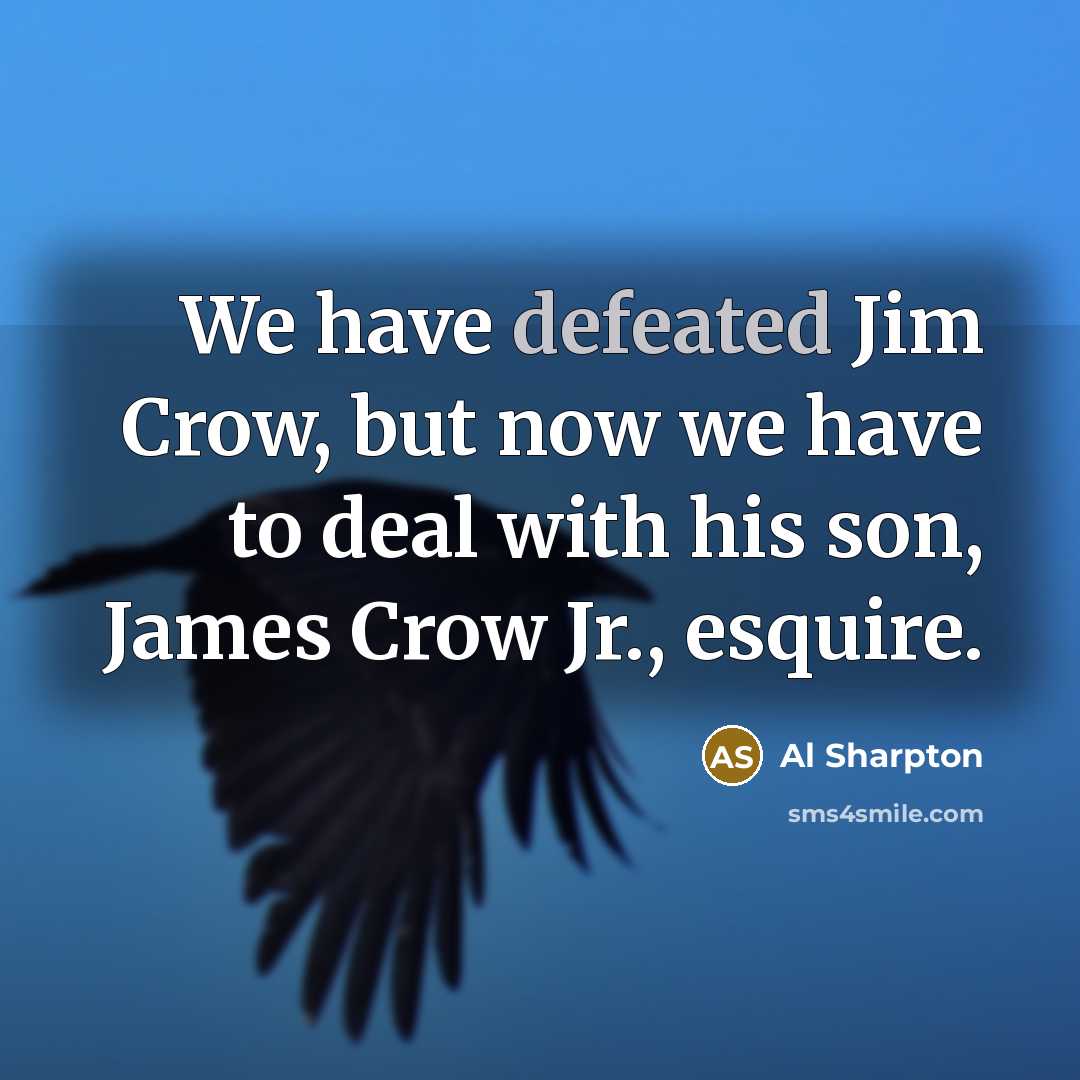 “We have defeated Jim Crow, but now we have to…” quote by Al Sharpton
